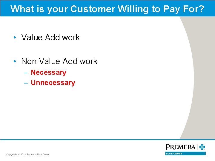 What is your Customer Willing to Pay For? • Value Add work • Non