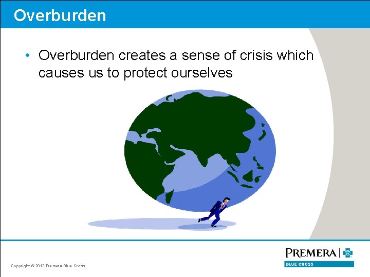 Overburden • Overburden creates a sense of crisis which causes us to protect ourselves