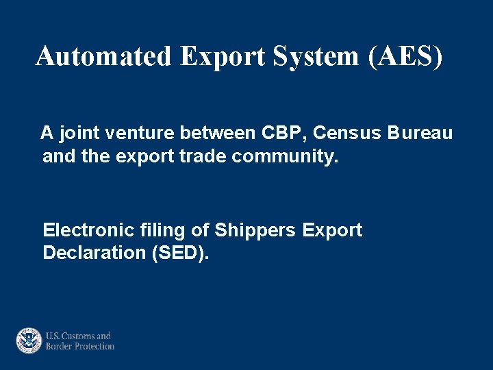 Automated Export System (AES) A joint venture between CBP, Census Bureau and the export