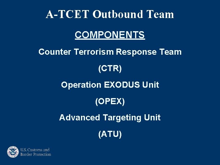 A-TCET Outbound Team COMPONENTS Counter Terrorism Response Team (CTR) Operation EXODUS Unit (OPEX) Advanced