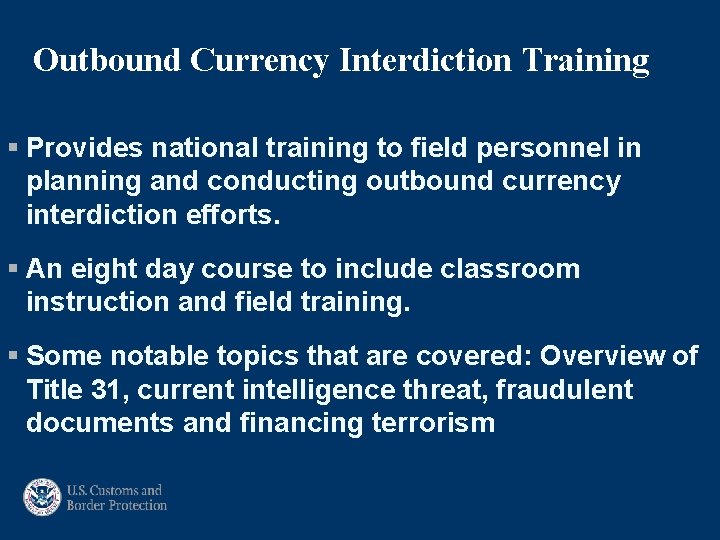 Outbound Currency Interdiction Training § Provides national training to field personnel in planning and