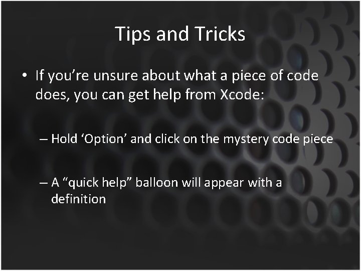 Tips and Tricks • If you’re unsure about what a piece of code does,