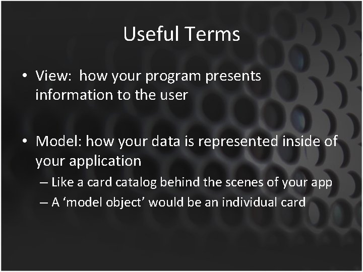 Useful Terms • View: how your program presents information to the user • Model: