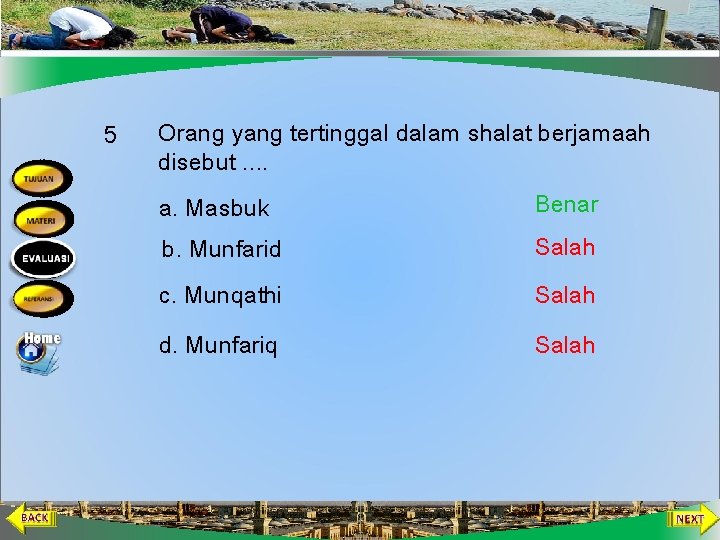 5 Orang yang tertinggal dalam shalat berjamaah disebut. . a. Masbuk Benar b. Munfarid