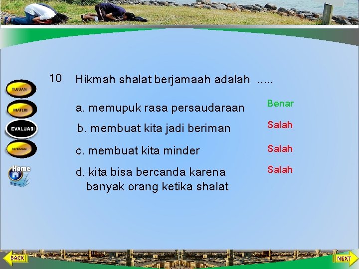 10 Hikmah shalat berjamaah adalah. . . a. memupuk rasa persaudaraan Benar b. membuat