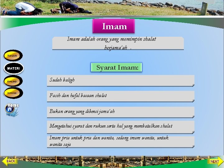 Imam adalah orang yang memimpin shalat berjama’ah. Syarat Imam: Sudah baligh Fasih dan hafal