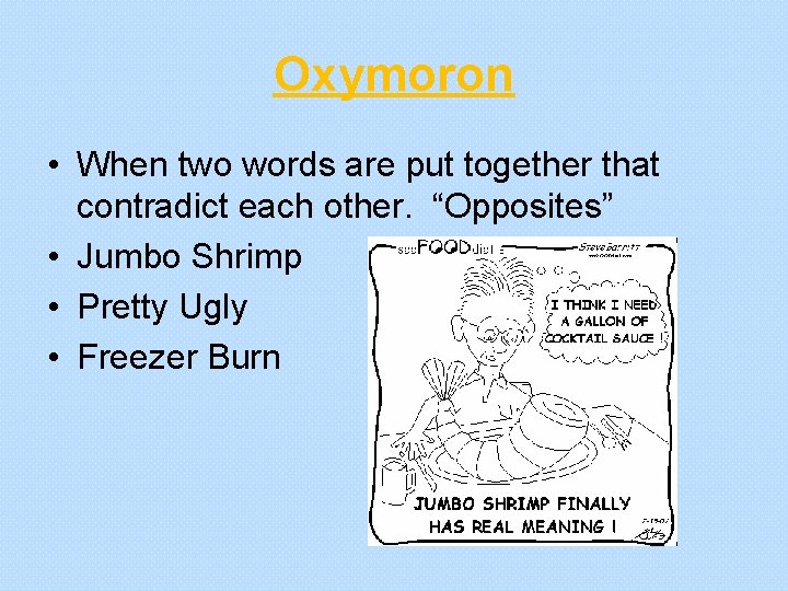 Oxymoron • When two words are put together that contradict each other. “Opposites” •