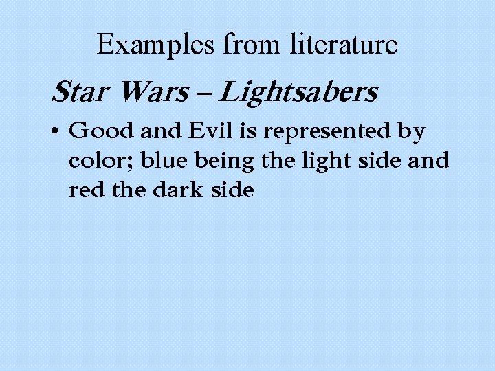 Examples from literature Star Wars – Lightsabers • Good and Evil is represented by