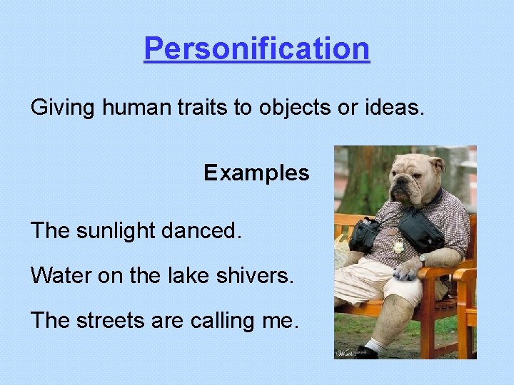 Personification Giving human traits to objects or ideas. Examples The sunlight danced. Water on