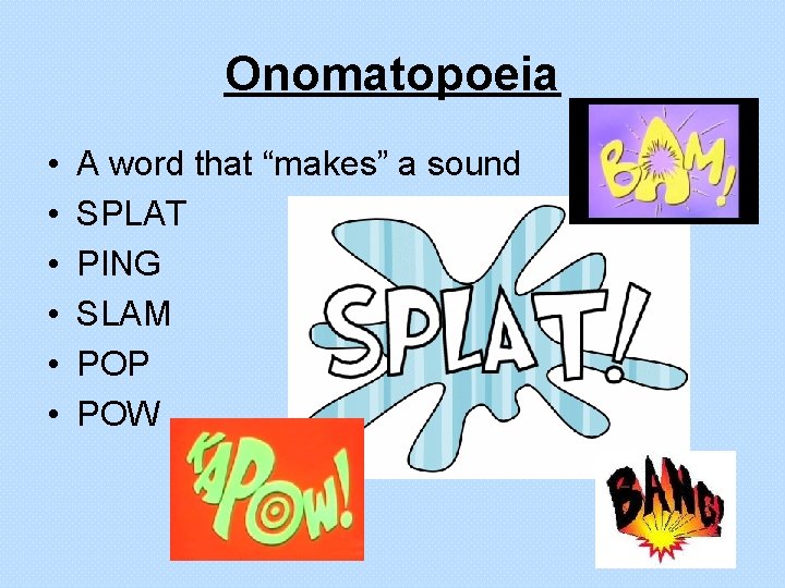 Onomatopoeia • • • A word that “makes” a sound SPLAT PING SLAM POP