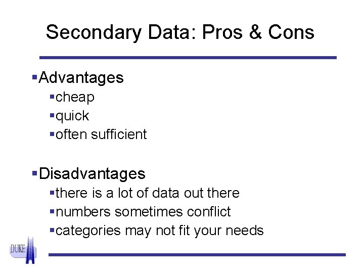 Secondary Data: Pros & Cons §Advantages §cheap §quick §often sufficient §Disadvantages §there is a