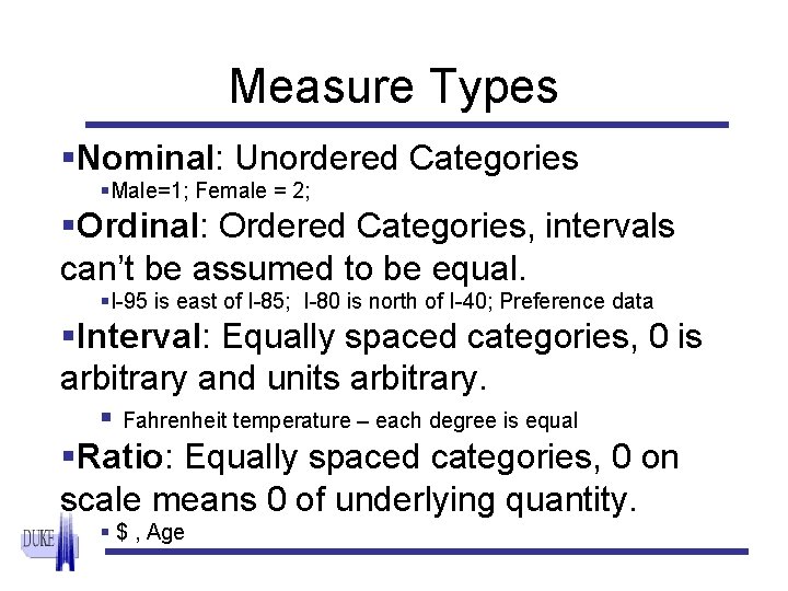 Measure Types §Nominal: Unordered Categories §Male=1; Female = 2; §Ordinal: Ordered Categories, intervals can’t