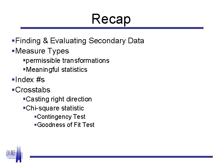 Recap §Finding & Evaluating Secondary Data §Measure Types §permissible transformations §Meaningful statistics §Index #s