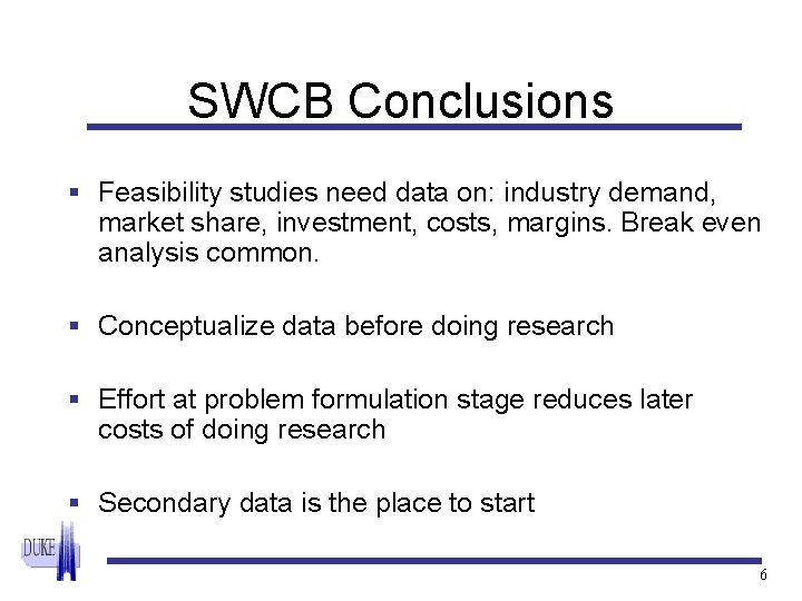 SWCB Conclusions § Feasibility studies need data on: industry demand, market share, investment, costs,