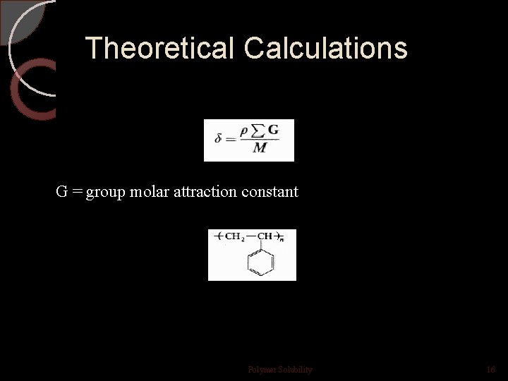 Theoretical Calculations G = group molar attraction constant Polymer Solubility 16 Theoretical Calculations G = group molar attraction constant Polymer Solubility 16