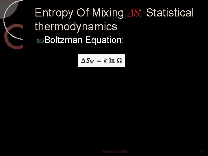 Entropy Of Mixing ΔS: Statistical thermodynamics Boltzman Equation: Polymer Solubility 24 Entropy Of Mixing ΔS: Statistical thermodynamics Boltzman Equation: Polymer Solubility 24