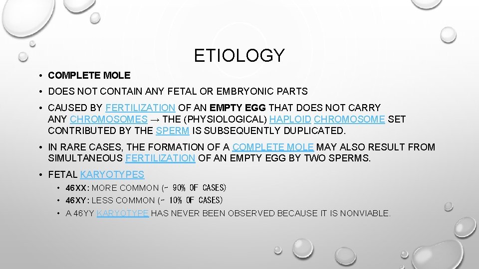 ETIOLOGY • COMPLETE MOLE • DOES NOT CONTAIN ANY FETAL OR EMBRYONIC PARTS •