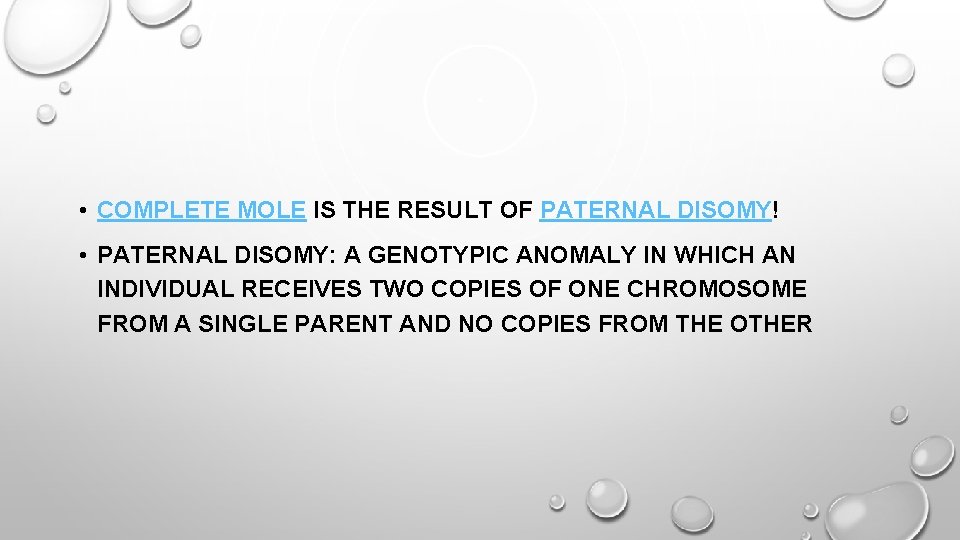  • COMPLETE MOLE IS THE RESULT OF PATERNAL DISOMY! • PATERNAL DISOMY: A