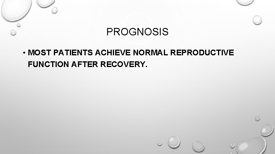 PROGNOSIS • MOST PATIENTS ACHIEVE NORMAL REPRODUCTIVE FUNCTION AFTER RECOVERY. 