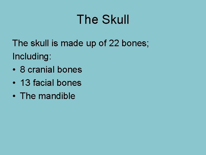 The Skull The skull is made up of 22 bones; Including: • 8 cranial