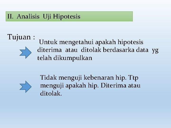 II. Analisis Uji Hipotesis Tujuan : Untuk mengetahui apakah hipotesis diterima atau ditolak berdasarka
