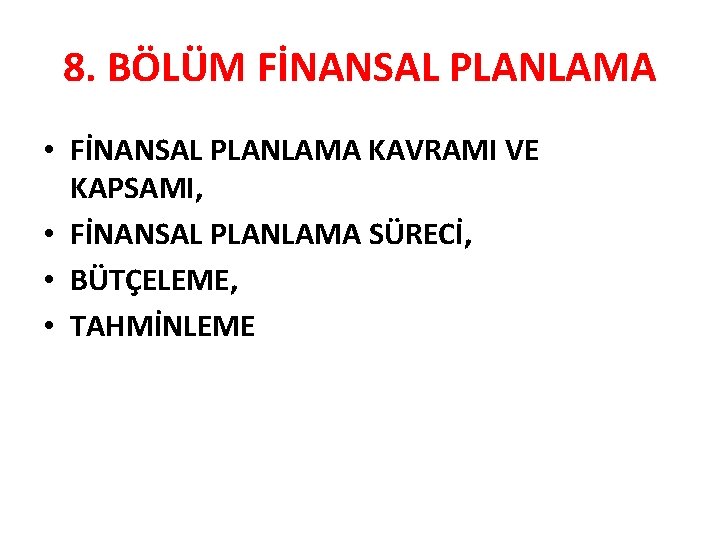 8. BÖLÜM FİNANSAL PLANLAMA • FİNANSAL PLANLAMA KAVRAMI VE KAPSAMI, • FİNANSAL PLANLAMA SÜRECİ,