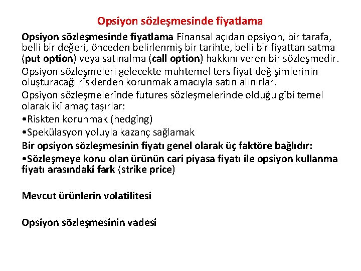 Opsiyon sözleşmesinde fiyatlama Finansal açıdan opsiyon, bir tarafa, belli bir değeri, önceden belirlenmiş bir