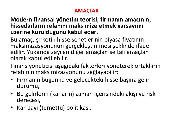 AMAÇLAR Modern finansal yönetim teorisi, firmanın amacının; hissedarların refahını maksimize etmek varsayımı üzerine kurulduğunu