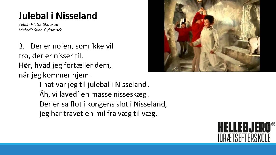 Julebal i Nisseland Tekst: Victor Skaarup Melodi: Sven Gyldmark 3. Der er no´en, som