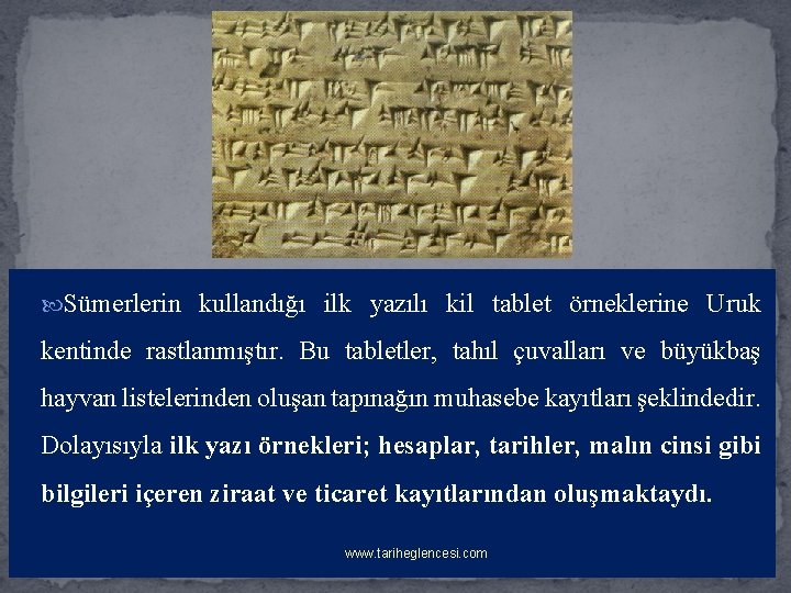  Sümerlerin kullandığı ilk yazılı kil tablet örneklerine Uruk kentinde rastlanmıştır. Bu tabletler, tahıl