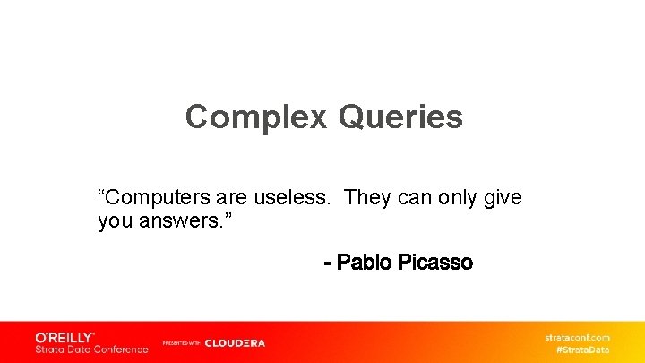 Complex Queries “Computers are useless. They can only give you answers. ” 