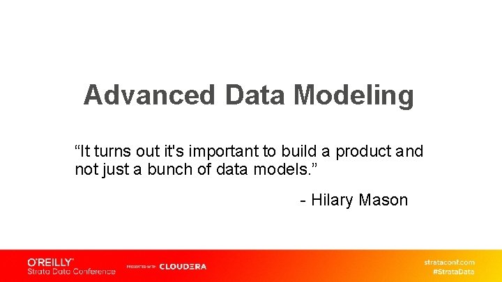 Advanced Data Modeling “It turns out it's important to build a product and not