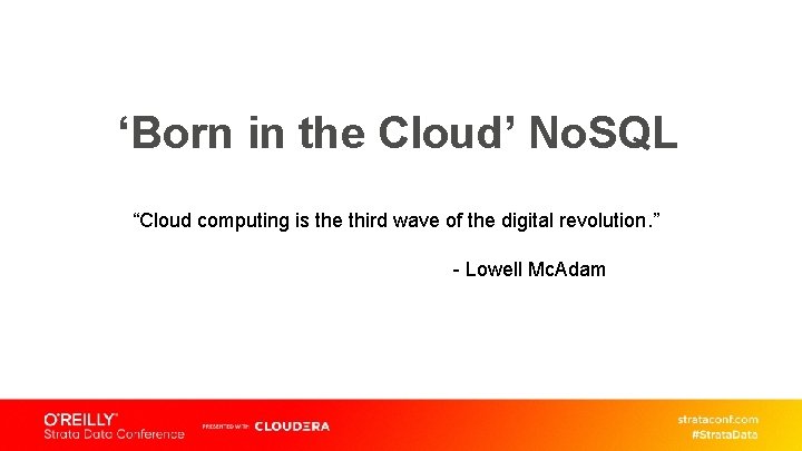 ‘Born in the Cloud’ No. SQL “Cloud computing is the third wave of the