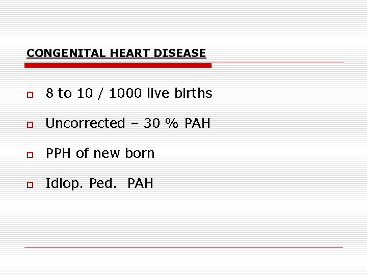 CONGENITAL HEART DISEASE o 8 to 10 / 1000 live births o Uncorrected –