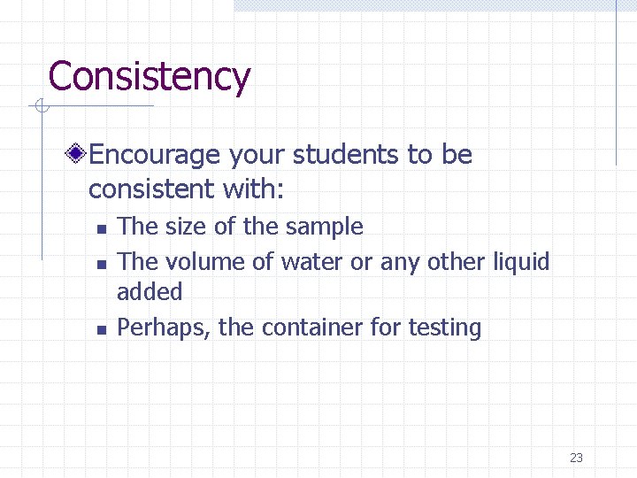 Consistency Encourage your students to be consistent with: n n n The size of