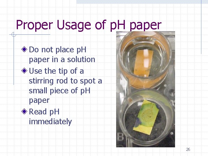 Proper Usage of p. H paper Do not place p. H paper in a