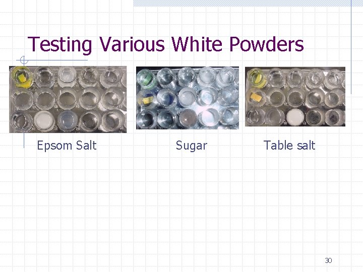 Testing Various White Powders Epsom Salt Sugar Table salt 30 