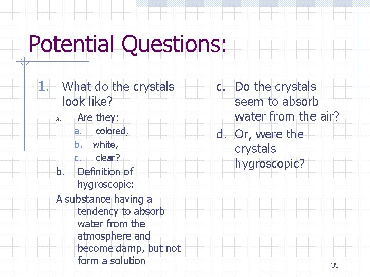Potential Questions: 1. What do the crystals look like? a. Are they: a. b.
