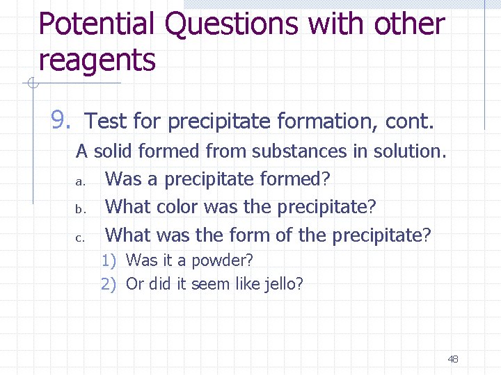 Potential Questions with other reagents 9. Test for precipitate formation, cont. A solid formed