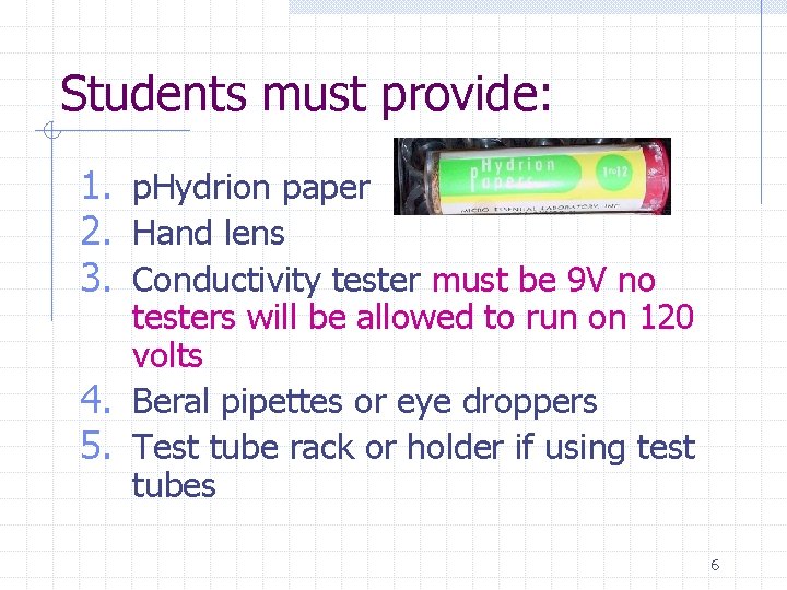 Students must provide: 1. p. Hydrion paper 2. Hand lens 3. Conductivity tester must