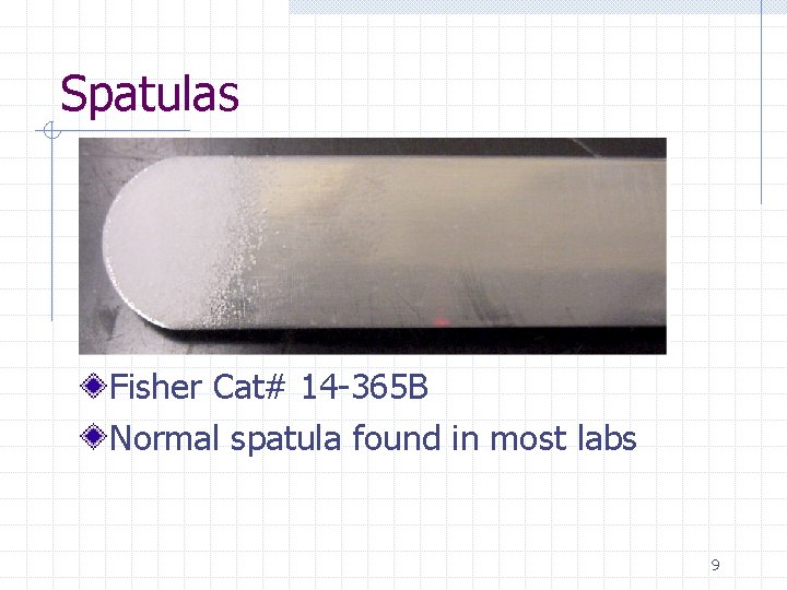 Spatulas Fisher Cat# 14 -365 B Normal spatula found in most labs 9 