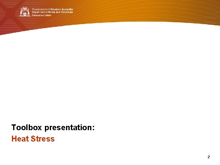 Toolbox presentation: Heat Stress 2 Government of Western Australia Department of Mines and Petroleum