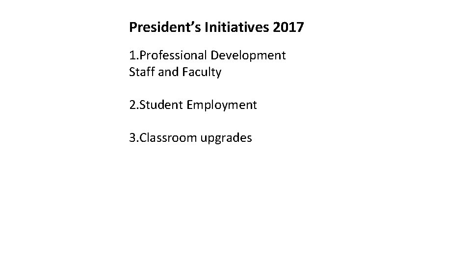 President’s Initiatives 2017 1. Professional Development Staff and Faculty 2. Student Employment 3. Classroom