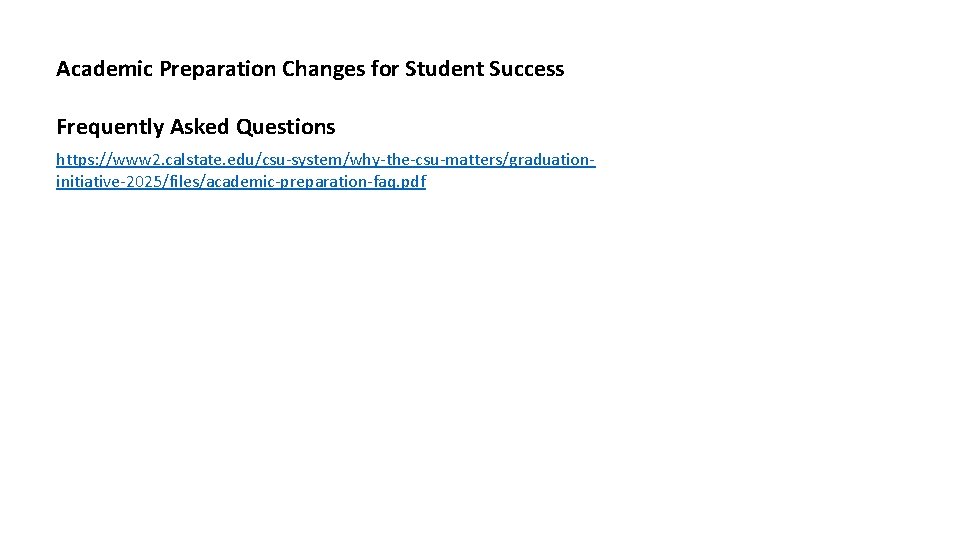 Academic Preparation Changes for Student Success Frequently Asked Questions https: //www 2. calstate. edu/csu-system/why-the-csu-matters/graduationinitiative-2025/files/academic-preparation-faq.