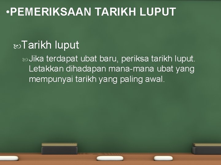 • PEMERIKSAAN TARIKH LUPUT Tarikh Jika luput terdapat ubat baru, periksa tarikh luput. • PEMERIKSAAN TARIKH LUPUT Tarikh Jika luput terdapat ubat baru, periksa tarikh luput.