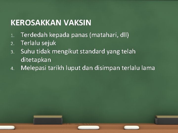 KEROSAKKAN VAKSIN 1. 2. 3. 4. Terdedah kepada panas (matahari, dll) Terlalu sejuk Suhu KEROSAKKAN VAKSIN 1. 2. 3. 4. Terdedah kepada panas (matahari, dll) Terlalu sejuk Suhu