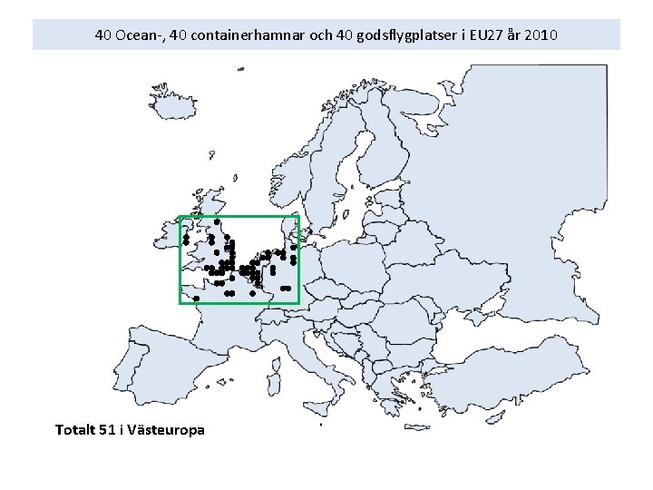 40 Ocean-, 40 containerhamnar och 40 godsflygplatser i EU 27 år 2010 Totalt 51