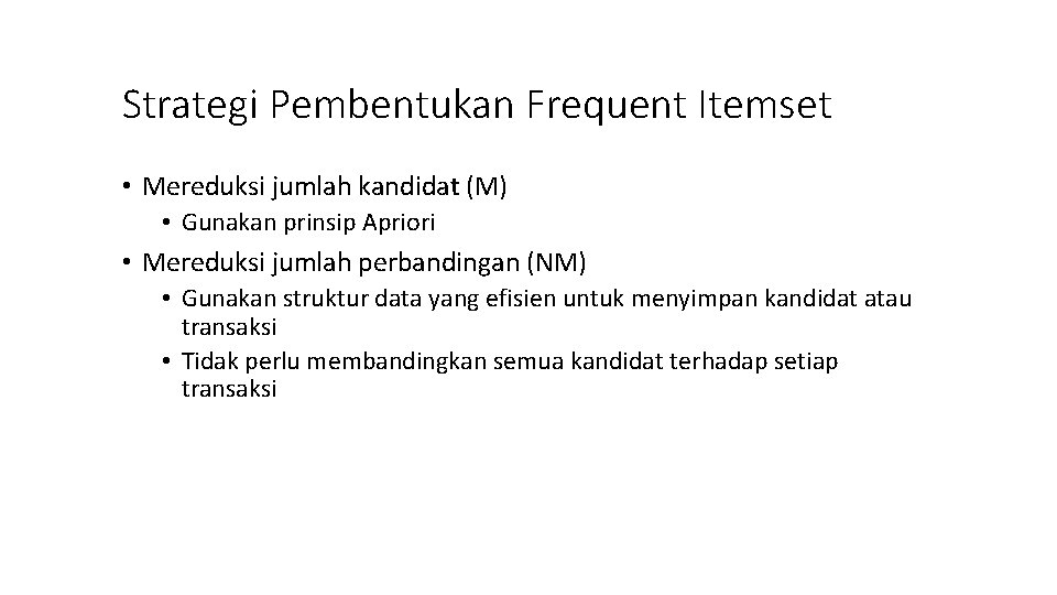 Strategi Pembentukan Frequent Itemset • Mereduksi jumlah kandidat (M) • Gunakan prinsip Apriori •