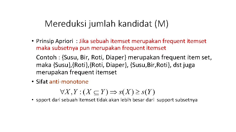 Mereduksi jumlah kandidat (M) • Prinsip Apriori : Jika sebuah itemset merupakan frequent itemset
