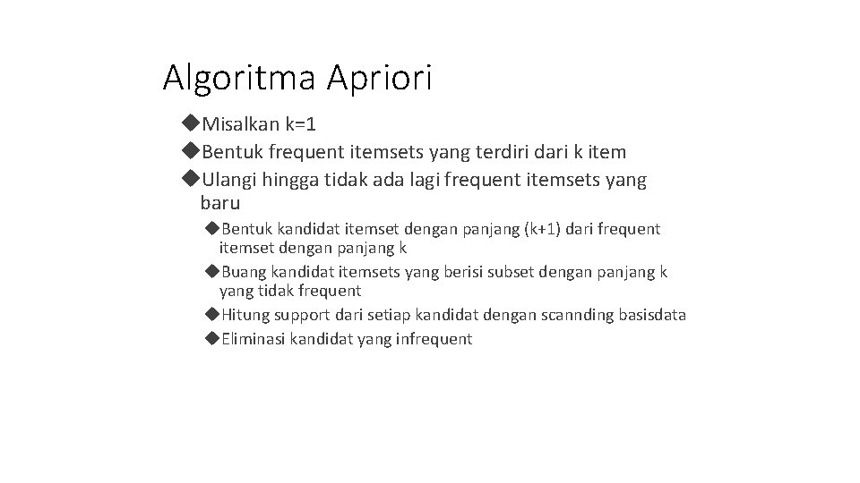 Algoritma Apriori Misalkan k=1 Bentuk frequent itemsets yang terdiri dari k item Ulangi hingga